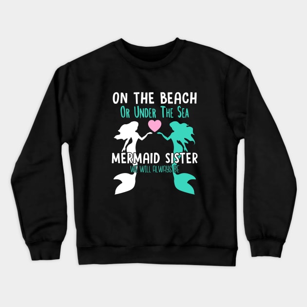 On the beach or under the sea mermaid sister we will always be Crewneck Sweatshirt by Madfido